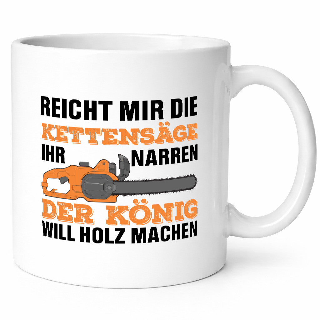 Der könig will Holz machen | Holzfäller Kettensäge Humor Geschenkidee Tasse