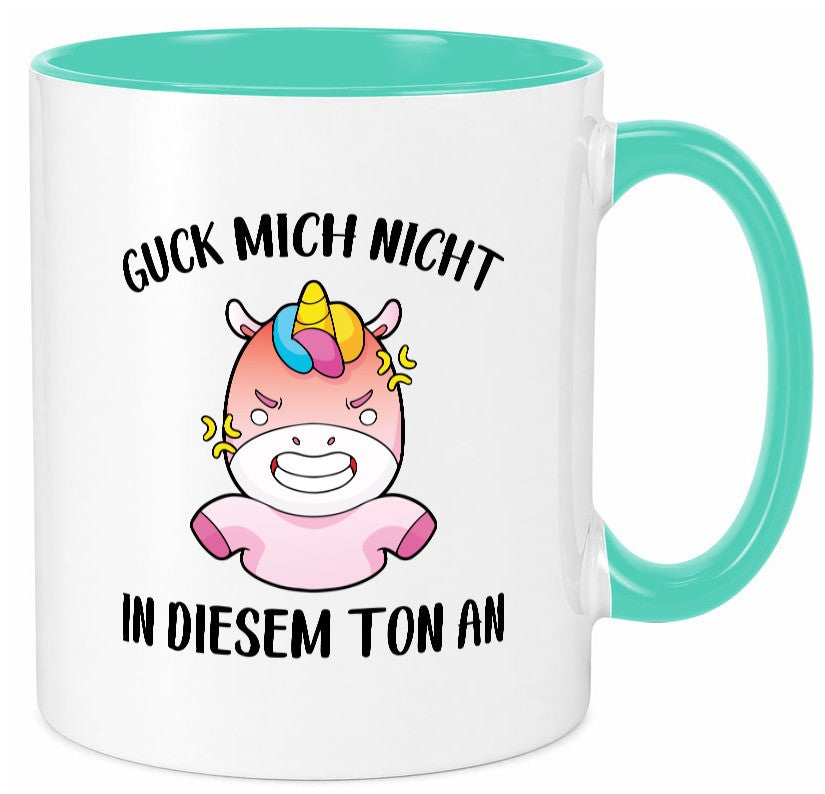 Guck mich nicht in diesem Ton an | Einhorn v2 lustiger Spruch Geschenk Humor Tasse