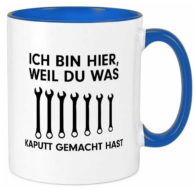 Ich bin hier weil du was Kaputt gemacht hast | Handwerker lustiger Spruch Tasse
