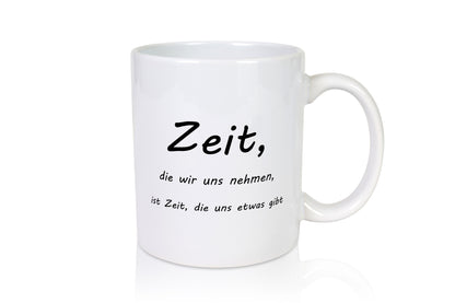 Zeit die wir uns nehmen ist etwas gibt Humor Geschenkidee Tasse