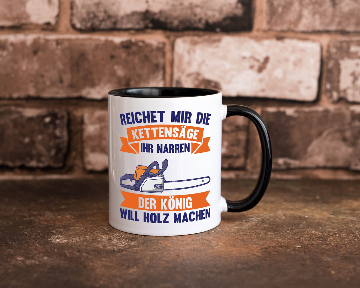 Reicht die Kettensäge, König Holz machen | Provokant Humor lustiger Spruch Tasse