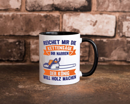 Reicht die Kettensäge, König Holz machen | Provokant Humor lustiger Spruch Tasse