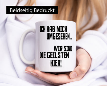 Ich hab mich umgesehen | wir sind die geilsten hier lustiger Spruch Geschenk