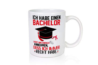Ich hab einen Bachelor | habe immer recht Abschluss Humor Geschenkidee Tasse