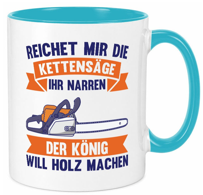 Reicht die Kettensäge, König Holz machen | Provokant Humor lustiger Spruch Tasse
