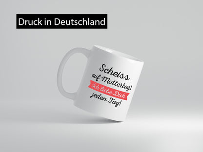 Scheiß auf Muttertag! Ich liebe dich jeden Tag | Muttertag lustiger Spruch