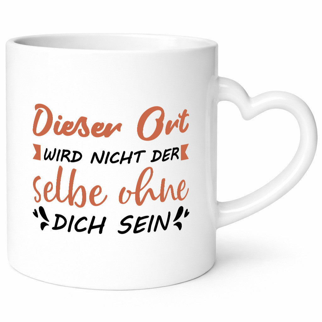 Der Ort wird nicht selbe ohne dich sein | Vermisse Humor Geschenkidee Tasse