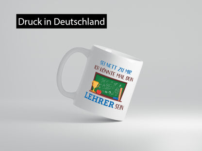 Sei Nett zu mir ich könnte mal dein Lehrer sein | Geschenk Humor Geschenkidee