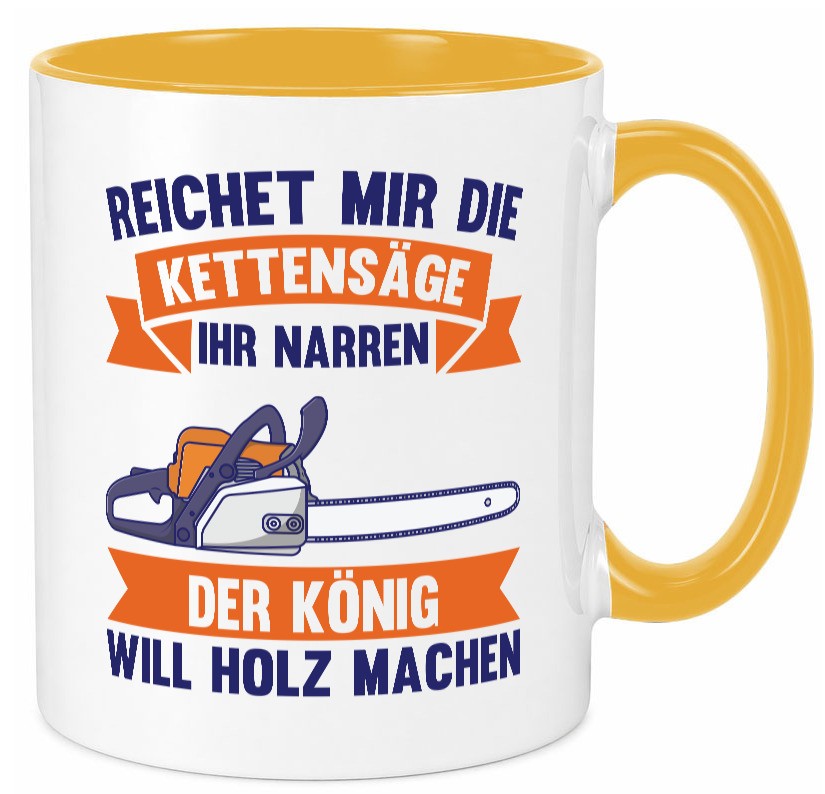 Reicht die Kettensäge, König Holz machen | Provokant Humor lustiger Spruch Tasse