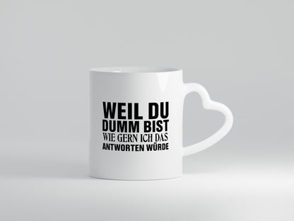 Weil du Dumm bist Geschenkidee Humor Tasse