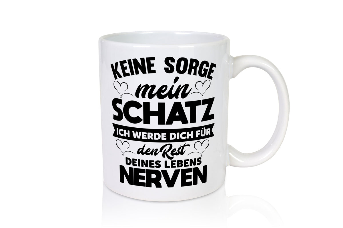 Keine sorge schatz ich nerve dich für immer | Beziehung lustig Humor Tasse