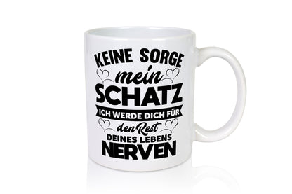 Keine sorge schatz ich nerve dich für immer | Beziehung lustig Humor Tasse