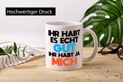 Habt es gut, mich | Selbstverliebt Humor Spaß Geschenkidee Tasse
