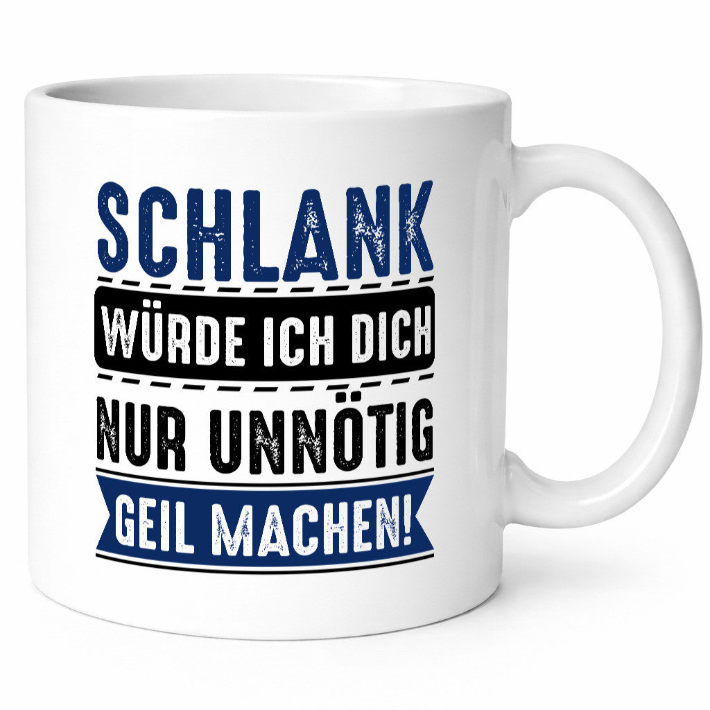 Schlank würde ich dich nur unnötig geil machen Geschenkidee Humor Tasse