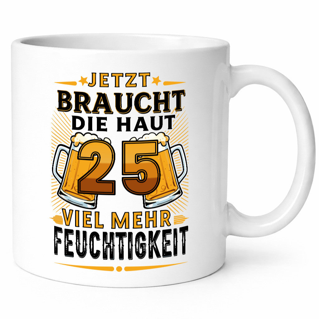 25 braucht die haut mehr Feuchtigkeit | 25. Geburtstag Geschenkidee Humor Tasse