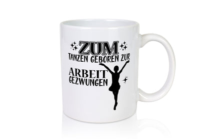 Zum Tanzen geboren | Tänzer Tasse Arbeit Humor lustiger Spruch Geschenk
