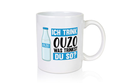 Ich Trink Ouzo was Trinkst du so? Humor Geschenkidee Tasse