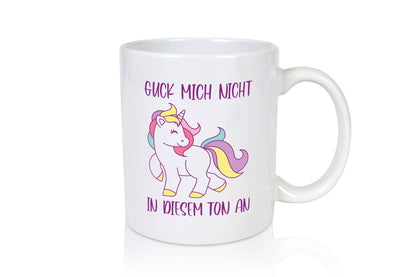 Guck mich nicht in diesem Ton an | Einhorn Geschenkidee Humor Tasse