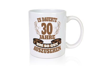 Es dauer 30 jahre um so gut auszusehen | 30. Geburtstag Humor Geschenkidee Tasse