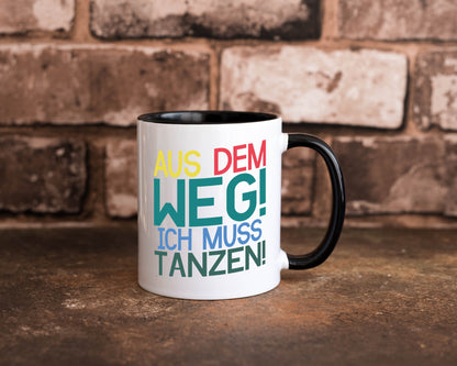 Aus dem Weg ich muss tanzen | Party Rausch Dancen Geschenkidee Humor Tasse