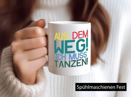 Aus dem Weg ich muss tanzen | Party Rausch Dancen Geschenkidee Humor Tasse