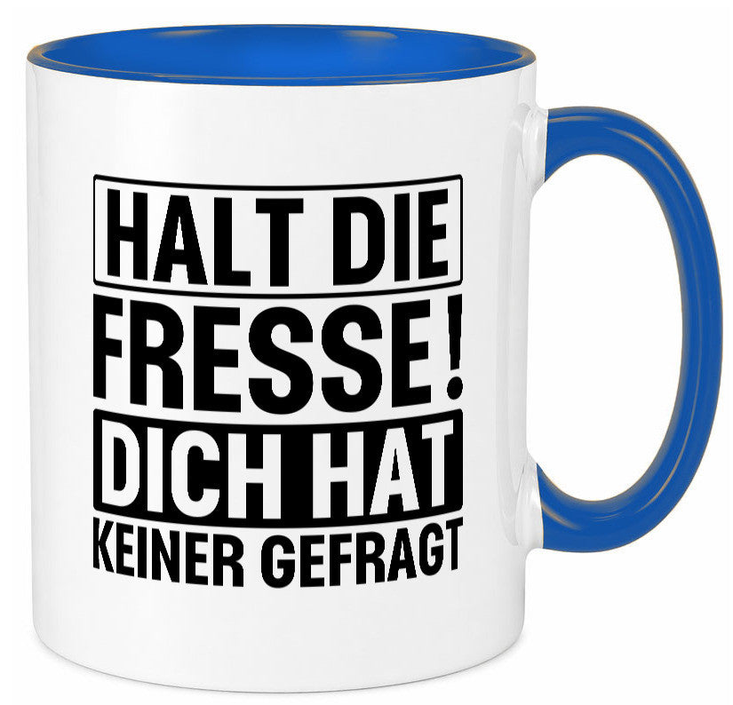 Halt die Fresse dich hat keiner gefragt | Nerv nicht lustiger Spruch Geschenk Tasse