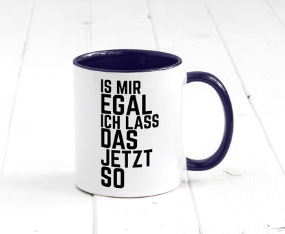 Ist mir egal ich lass das jetzt so | lustiger Spruch Geschenkidee Humor Tasse