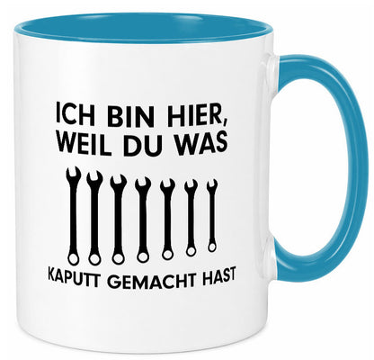 Ich bin hier weil du was Kaputt gemacht hast | Handwerker lustiger Spruch Tasse