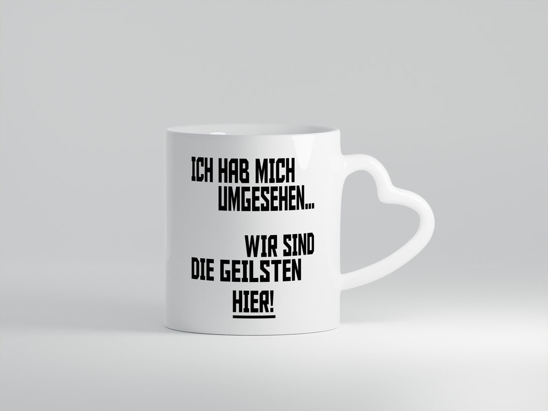 Ich hab mich umgesehen | wir sind die geilsten hier lustiger Spruch Geschenk