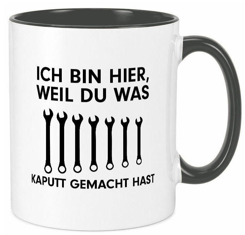 Ich bin hier weil du was Kaputt gemacht hast | Handwerker lustiger Spruch Tasse
