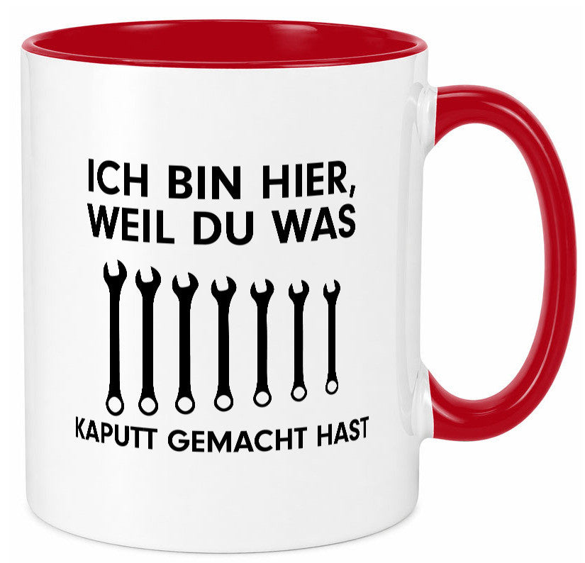 Ich bin hier weil du was Kaputt gemacht hast | Handwerker lustiger Spruch Tasse