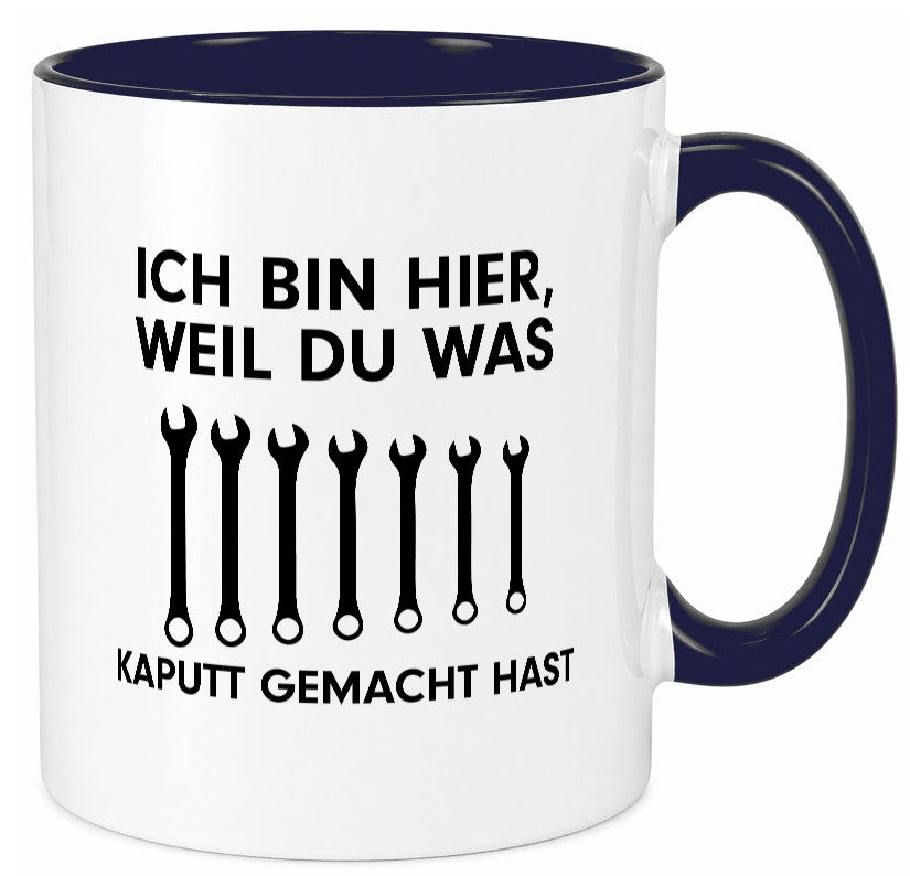 Ich bin hier weil du was Kaputt gemacht hast | Handwerker lustiger Spruch Tasse