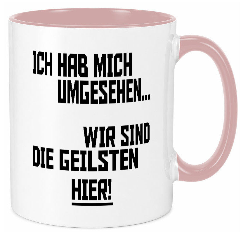Ich hab mich umgesehen | wir sind die geilsten hier lustiger Spruch Geschenk Tasse