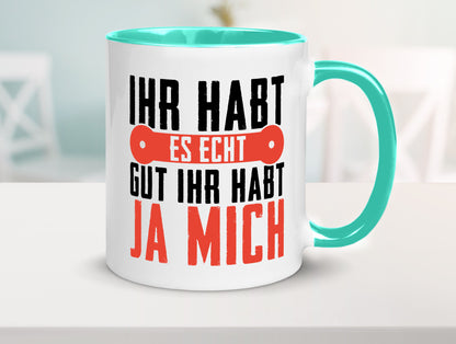 Ihr habt es echt gut ja mich lustig Humor Geschenkidee Geschenk Tasse
