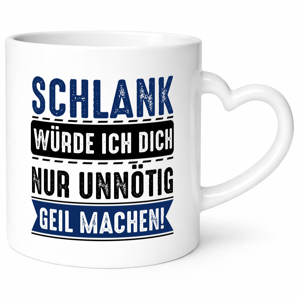 Schlank würde ich dich nur unnötig geil machen Geschenkidee Humor Tasse