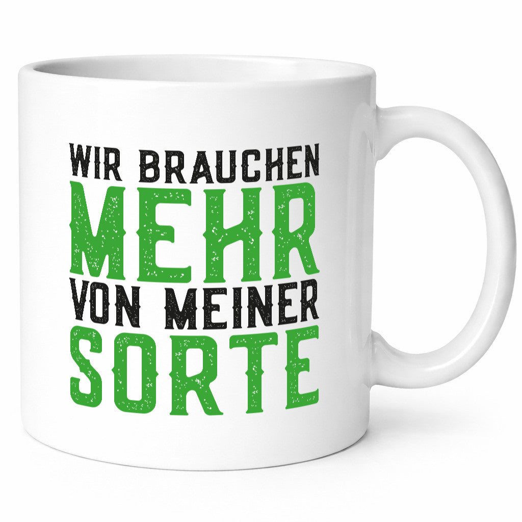 Wir brauchen mehr von meiner Sorte | Lustig Geschenkidee Humor Tasse