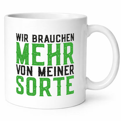 Wir brauchen mehr von meiner Sorte | Lustig Geschenkidee Humor Tasse