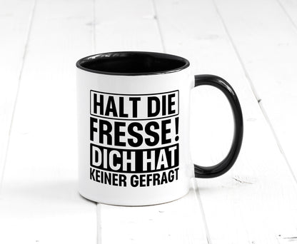 Halt die Fresse dich hat keiner gefragt | Nerv nicht lustiger Spruch Geschenk Tasse