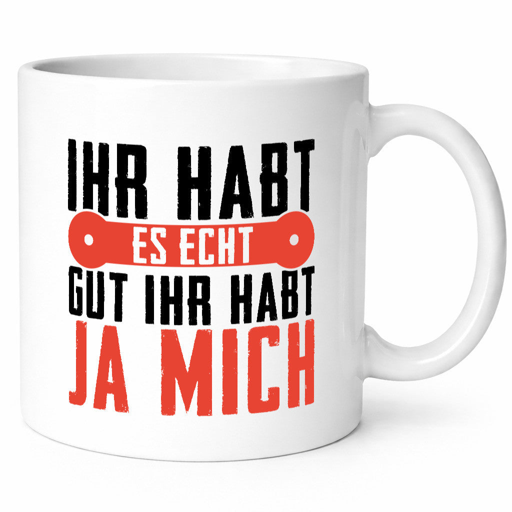 Ihr habt es echt gut ja mich lustig Humor Geschenkidee Geschenk Tasse