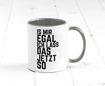 Ist mir egal ich lass das jetzt so | lustiger Spruch Geschenkidee Humor Tasse