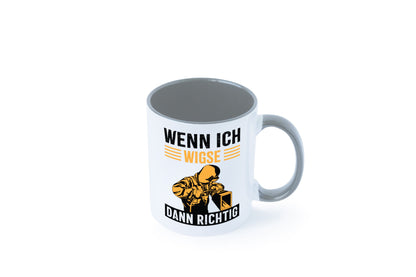 Wenn, dann richtig | Schweisser Geschenkidee Humor Tasse