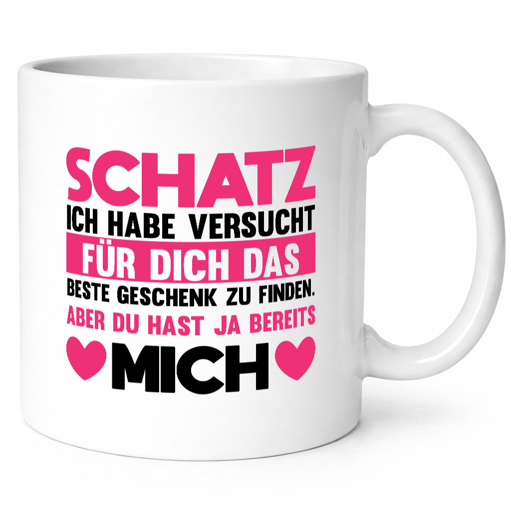 Schatz ich hab das beste Geschenk | du hast ja mich Humor Geschenkidee Tasse