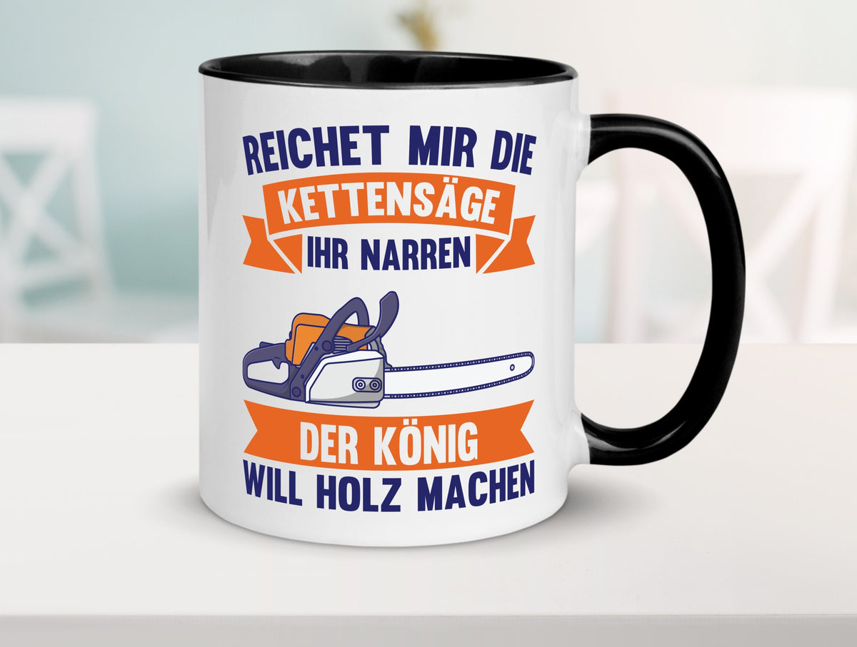 Reicht die Kettensäge, König Holz machen | Provokant Humor lustiger Spruch Tasse