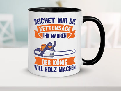 Reicht die Kettensäge, König Holz machen | Provokant Humor lustiger Spruch Tasse
