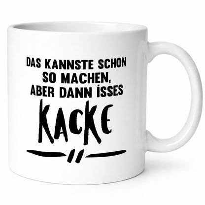 Das kannste schon so machen aber dann isses kacke Geschenkidee Humor Tasse