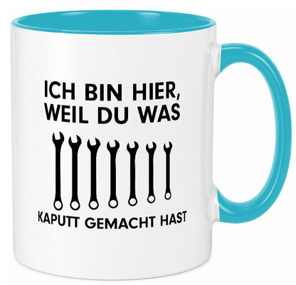 Ich bin hier weil du was Kaputt gemacht hast | Handwerker lustiger Spruch Tasse