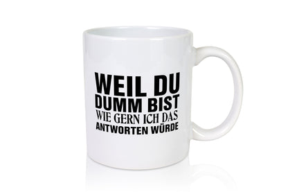Weil du Dumm bist Geschenkidee Humor Tasse