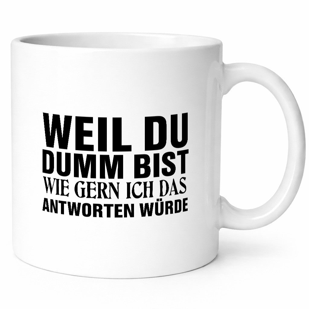 Weil du Dumm bist Geschenkidee Humor Tasse