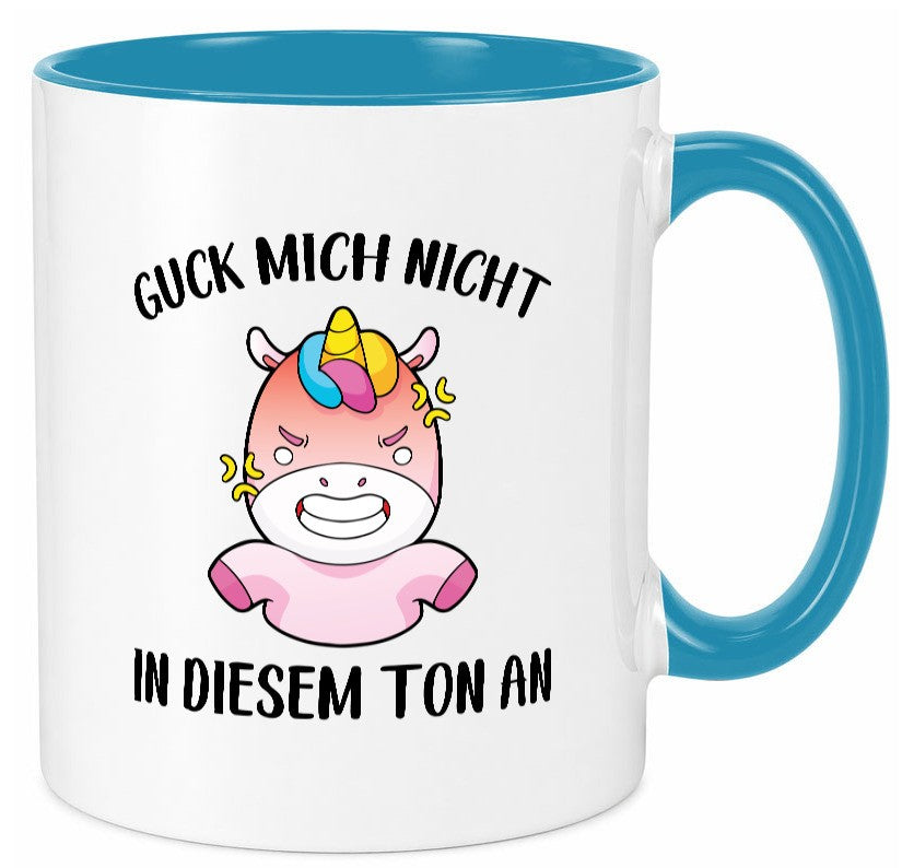 Guck mich nicht in diesem Ton an | Einhorn v2 lustiger Spruch Geschenk Humor Tasse