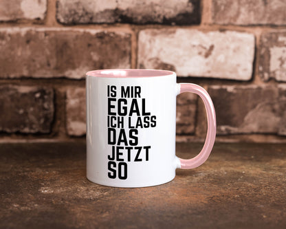 Ist mir egal ich lass das jetzt so | lustiger Spruch Geschenkidee Humor Tasse